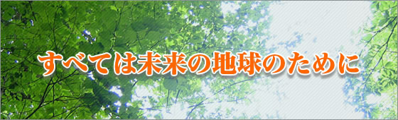 すべては未来の地球のために
